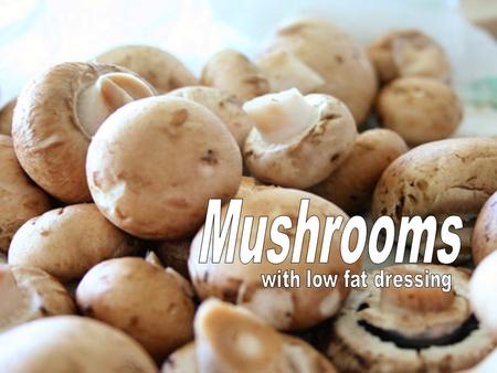 Mushrooms with low fat dressing.