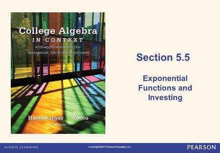 Section 5.5 Exponential Functions and Investing Copyright ©2013 Pearson Education, Inc.