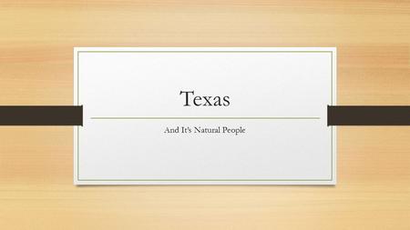 Texas And It’s Natural People. The First Texans Archaeologists often divide the time span between the arrival of the first American Indians and the arrival.