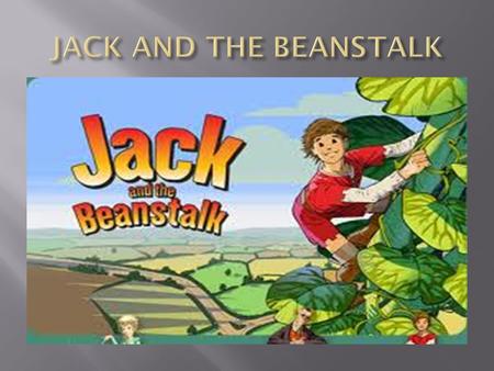  In a small village, there lived a boy named Jack. She lives at home with his mother. Their lives are very alarming, and the treasures they had was.