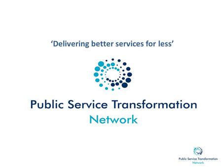 ‘Delivering better services for less’. Recap: setting the transformation agenda Whole Place Community Budget pilots 4 pilot areas: Cheshire West & Chester,