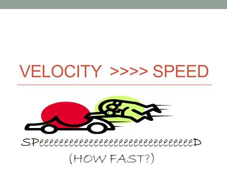 VELOCITY >>>> SPEED SPeeeeeeeeeeeeeeeeeeeeeeeeeeeeeeeD (HOW FAST?)