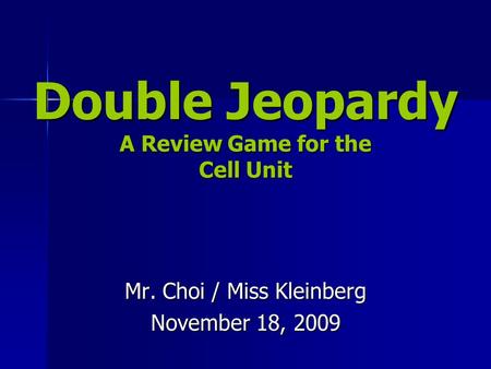 Double Jeopardy A Review Game for the Cell Unit Mr. Choi / Miss Kleinberg November 18, 2009.