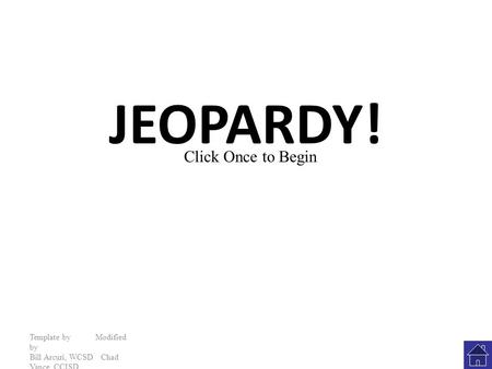 JEOPARDY! Template by Modified by Bill Arcuri, WCSD Chad Vance, CCISD Click Once to Begin.