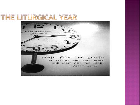 Learning Objectives: To know the meaning and value of ritual; To know why the Church has a Liturgical Year and why it is important.