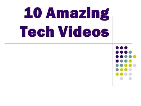 10 Amazing Tech Videos. Teacher Instructions  Click on the links at the bottom of each slide during slideshow mode to view each video  Or copy and paste.