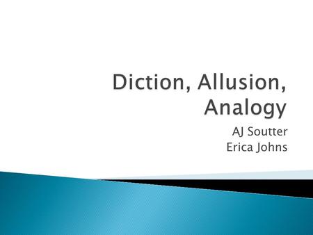 AJ Soutter Erica Johns.  Diction is word choice and phrasing.  It can be formal or colloquial.  Syntax is the sentence structure. A sentence could.