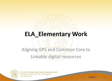 Dr. John D. Barge, State School Superintendent “Making Education Work for All Georgians” www.gadoe.org ELA_Elementary Work Aligning GPS and Common Core.