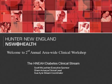 1 The HNEAH Diabetes Clinical Stream Scott McLachlan Executive Sponsor Sham Acharya Clinical Lead Sue Ayre Stream Coordinator Welcome to 2 nd Annual Area-wide.