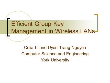 Efficient Group Key Management in Wireless LANs Celia Li and Uyen Trang Nguyen Computer Science and Engineering York University.