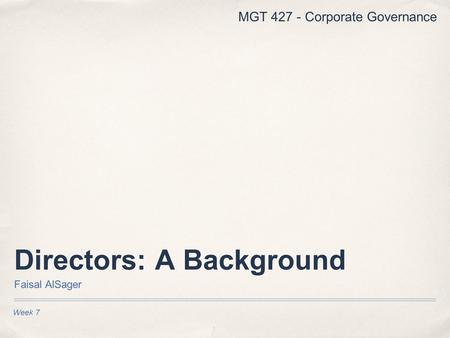 Week 7 Directors: A Background Faisal AlSager MGT 427 - Corporate Governance.