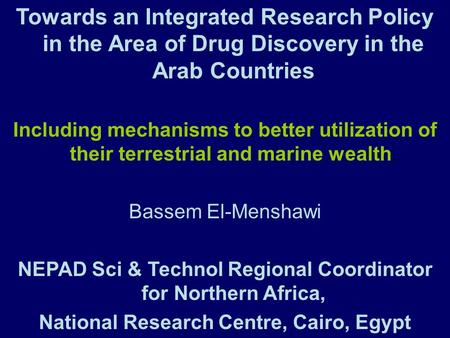 Towards an Integrated Research Policy in the Area of Drug Discovery in the Arab Countries Including mechanisms to better utilization of their terrestrial.