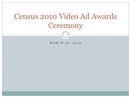 MARCH 30, 2010 Census 2010 Video Ad Awards Ceremony.