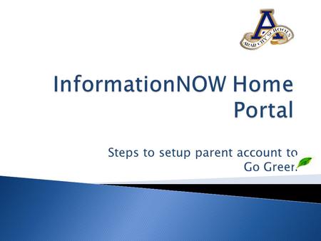 Steps to setup parent account to Go Green. Go Green  The Go Green initiative is a set of features that allows schools to send electronic notifications.