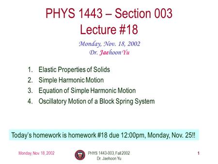 Monday, Nov. 18, 2002PHYS 1443-003, Fall 2002 Dr. Jaehoon Yu 1 PHYS 1443 – Section 003 Lecture #18 Monday, Nov. 18, 2002 Dr. Jaehoon Yu 1.Elastic Properties.