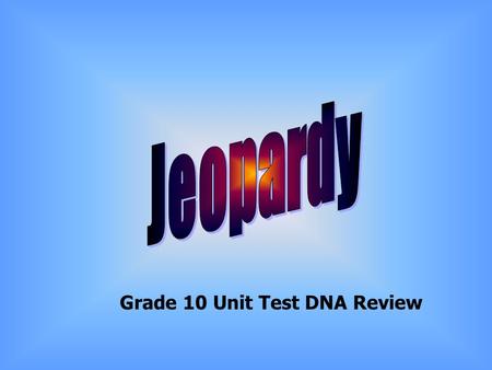 Grade 10 Unit Test DNA Review Final Jeopardy Question DNA The Molec. Basis Of Inherit. 500 Mystery ???? Mitosis Replication Meiosis 100 200 300 400 500.