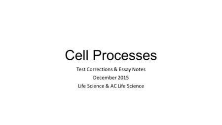 Cell Processes Test Corrections & Essay Notes December 2015 Life Science & AC Life Science.