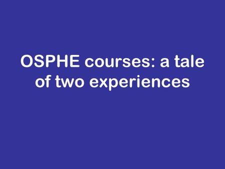 OSPHE courses: a tale of two experiences. Where Peterborough Showground Liverpool University East of England deanery (in collaboration with East Midlands.