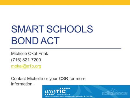 SMART SCHOOLS BOND ACT Michelle Okal-Frink (716) 821-7200 Contact Michelle or your CSR for more information.