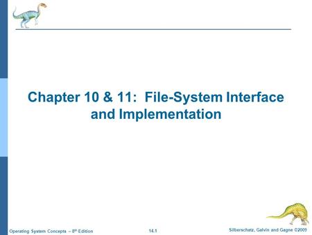 14.1 Silberschatz, Galvin and Gagne ©2009 Operating System Concepts – 8 th Edition Chapter 10 & 11: File-System Interface and Implementation.