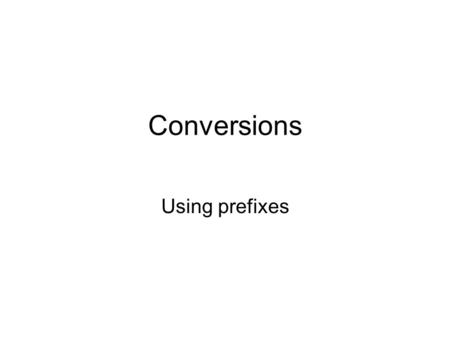 Conversions Using prefixes. Copy the chart M+6Mega K+3Kilo Whole m-3milli u-6micro n-9nano p (uu)-12pico Symbolplacename Whole values have NO prefixes,