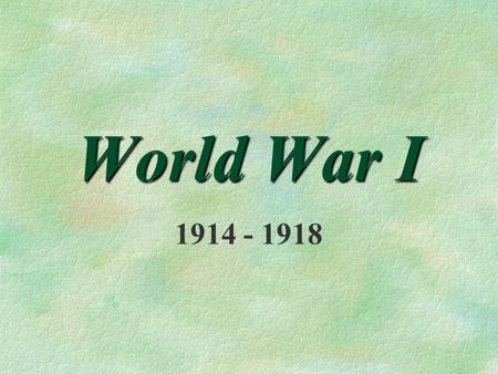 World War I 1914 - 1918. Europe... Early 1900’s §Nationalism and Military Build-up §Alliances l Triple Alliance (G, A-H, I) l Triple Entente (F, R, B)