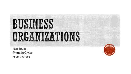 Miss Smith 7 th grade Civics *pgs. 460-464.  A small business owned by one person ProsCons You’re your own boss You decide the business hours You take.