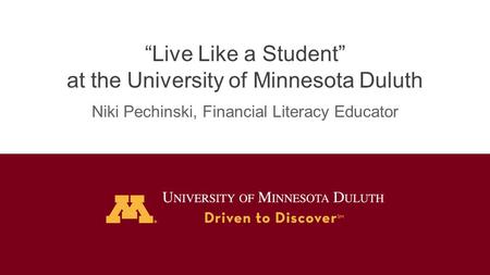 “Live Like a Student” at the University of Minnesota Duluth Niki Pechinski, Financial Literacy Educator.