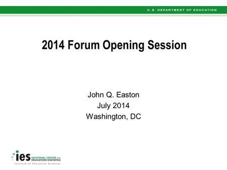 2014 Forum Opening Session John Q. Easton July 2014 Washington, DC.