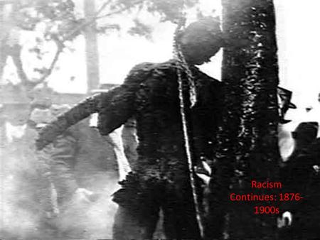 Racism Continues: 1876- 1900s. Racism Continues: My Q’s What was Reconstruction and why did it end? Why were racist Southern leaders called “Redeemers”?