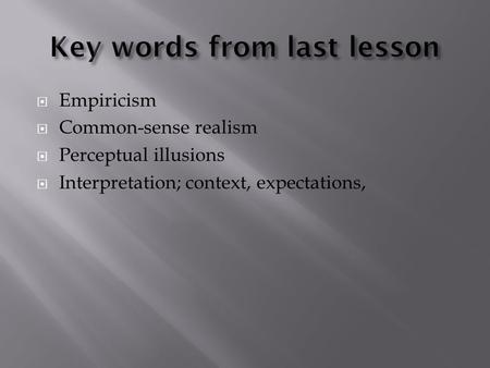  Empiricism  Common-sense realism  Perceptual illusions  Interpretation; context, expectations,