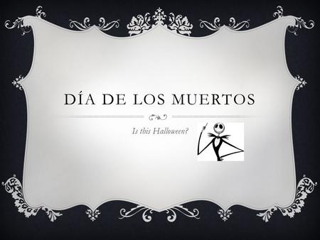 DÍA DE LOS MUERTOS Is this Halloween?. LA HISTORIA  Dia de los Muertos—the Day of the Dead—is a holiday celebrated on November 1 st and 2 nd. Although.