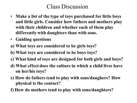 Class Discussion Make a list of the type of toys purchased for little boys and little girls. Consider how fathers and mothers play with their children.