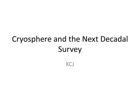 Cryosphere and the Next Decadal Survey KCJ. NAS Organization Committee on Earth Science and Applications from Space: support scientific progress in Earth.