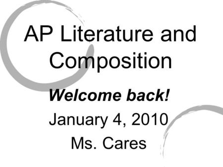 AP Literature and Composition Welcome back! January 4, 2010 Ms. Cares.