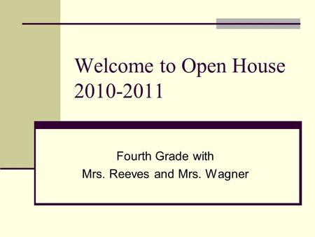 Welcome to Open House 2010-2011 Fourth Grade with Mrs. Reeves and Mrs. Wagner.