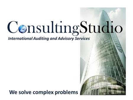 ConsultingStudio International Auditing and Advisory Services We solve complex problems.