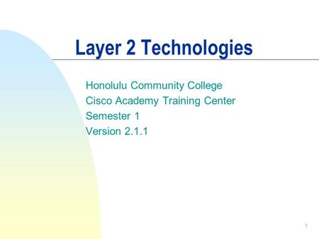 1 Layer 2 Technologies Honolulu Community College Cisco Academy Training Center Semester 1 Version 2.1.1.