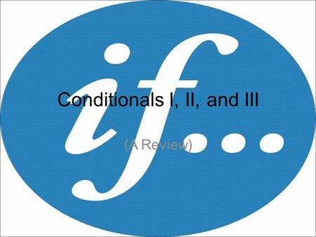 Conditionals I, II, and III