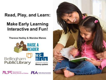 Read, Play, and Learn: Make Early Learning Interactive and Fun! Theresa Hadley & Mandee Manes.