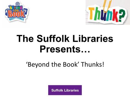 The Suffolk Libraries Presents… ‘Beyond the Book’ Thunks!