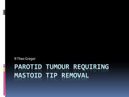 R Theo Gregor. Clinical appearance Right sided parotid tumour in young woman, present for few years.