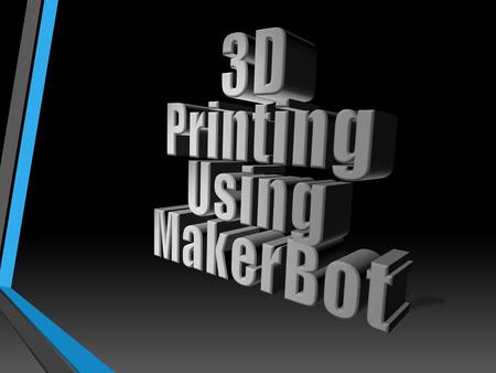 TERMINOLOGY FDM: Fused deposition modeling, the 3D printing technology used by MakerBot Slicing: The act of turning a digital 3D model into thin layers.