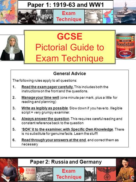 GCSE Pictorial Guide to Exam Technique Paper 2: Russia and Germany Exam Technique Paper 1: 1919-63 and WW1 Exam Technique General Advice The following.