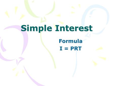 Simple Interest Formula I = PRT.