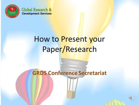 How to Present your Paper/Research GRDS Conference Secretariat.