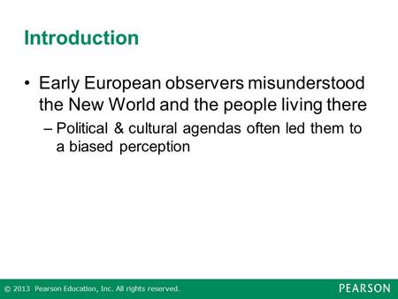 © 2013 Pearson Education, Inc. All rights reserved. Introduction Early European observers misunderstood the New World and the people living there –Political.