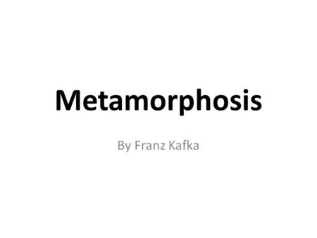 Metamorphosis By Franz Kafka. The Hook: As Gregor Samsa awoke one morning from uneasy dreams he found himself transformed in his bed into a…