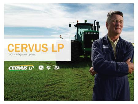 CERVUS LP 2008 - 3 nd Quarter Update. Outstanding units: 9,346,759 Unit price: $7.75 Market cap: $72 million Monthly distribution of: $0.09 Current annual.