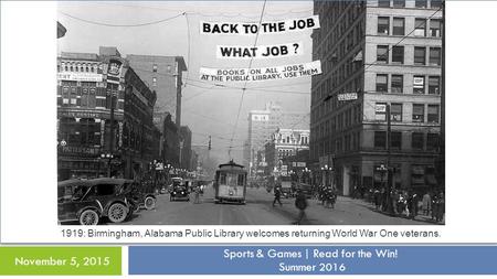 Sports & Games | Read for the Win! Summer 2016 November 5, 2015 1919: Birmingham, Alabama Public Library welcomes returning World War One veterans.